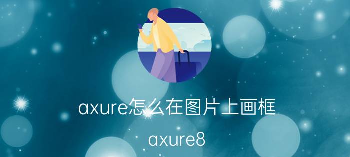 axure怎么在图片上画框 axure8.0怎么放入放大镜符号？